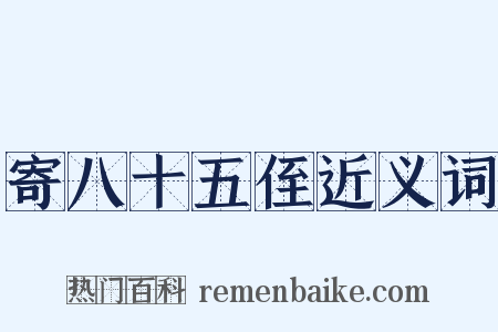 寄八十五侄近义词是什么意思的图片